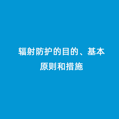 輻射防護的目的、基本原則和措施 輻射防護的目的、基本原則和措施